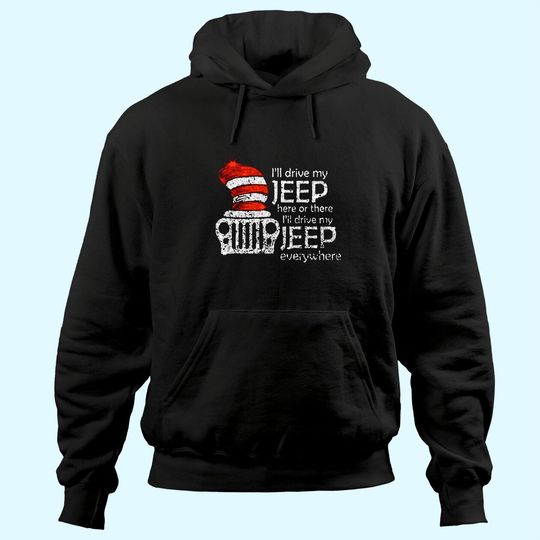 I Will Drive My Jeep Here Or There I Will Drive My Jeep Everywhere Hoodies