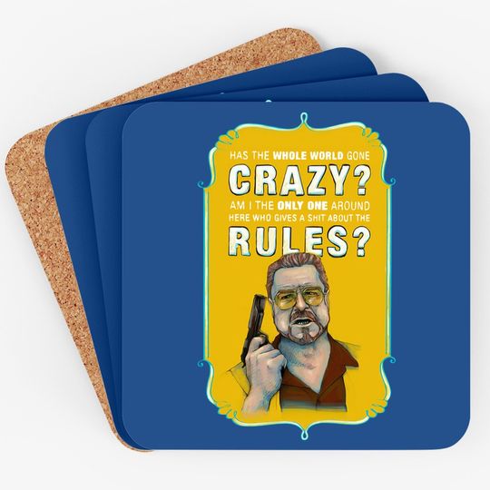 The Big Lebowski Walter Sobchak Has The Whole World Gone Mad Coaster