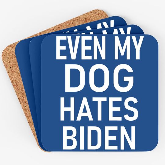 Even My Dog Hates Biden, Conservative Anti Liberal Coaster
