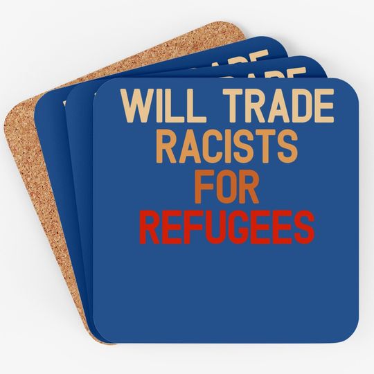 Will Trade Racists For Refugees Anti-trump Coaster
