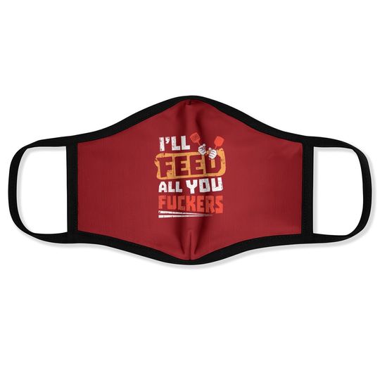 Funny Dad Joke I'll Feed All You Fucker Fucking Cook Design Face Mask