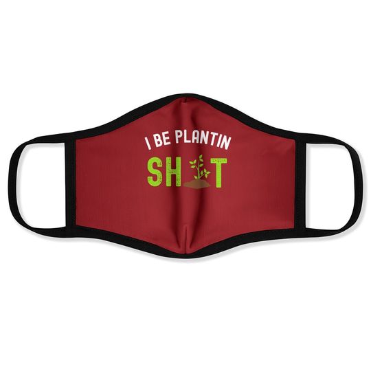 Garden Gifts For - I Be Plantin&rsquo; Sh%t Face Mask Face Mask