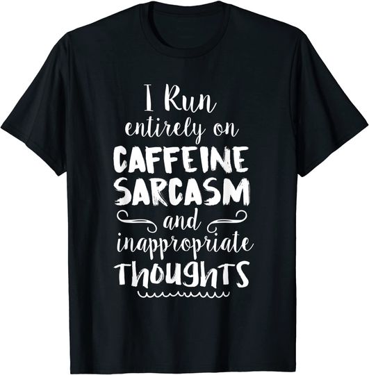 I Run On Caffeine Sarcasm & Inappropriate Thoughts T-Shirt