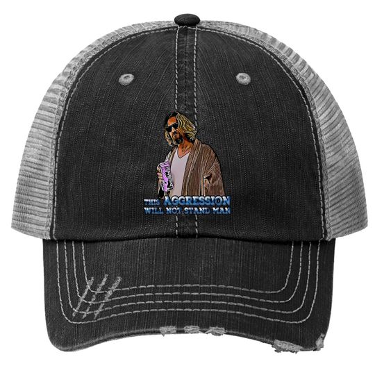 The Big Lebowski The Dude This Aggression Will Not Stand The Man Trucker Hat