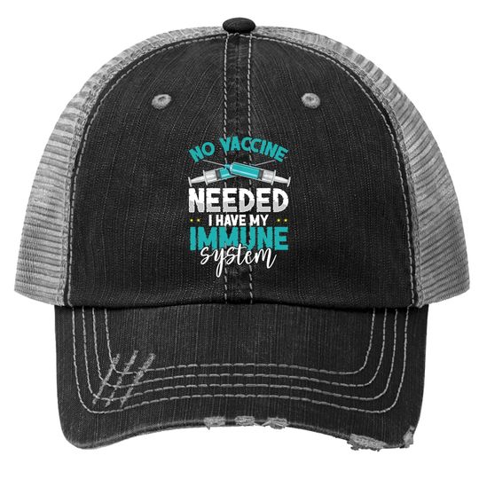 Anti-vaccination No Vaccine Needed I Have My Immune System Trucker Hat