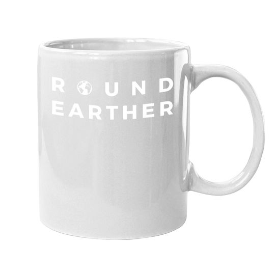 Round Earther Coffee Mug Anti Flat Earth The Earth Is Round