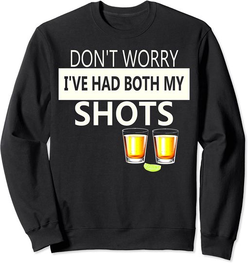 Tequila Meme Sweatshirt Don't Worry I've Had Both My Shots Funny Drinking