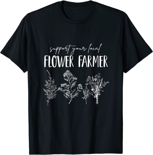Support Your Local Flower Farmer Homegrown Farmers Market T-Shirt