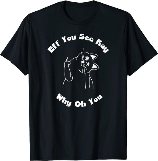Cat Middle Finger Eff You See Kay Why Oh You T-Shirt