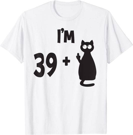 Cat Middle Finger I Am 39 Plus Funny 40th Birthday T-shirt