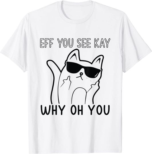 Cat Middle Finger Eff You See Kay Why Oh You T-Shirt