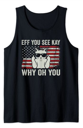 Cat Middle Finger Eff You See Kay Why Oh You - Patriotic 4th of July Funny Cat Tank Top