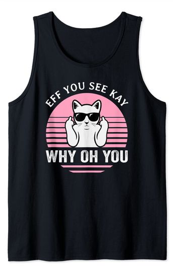 Cat Middle Finger Eff You See Kay Why Oh You - Funny Cat Lover Hidden Message Tank Top