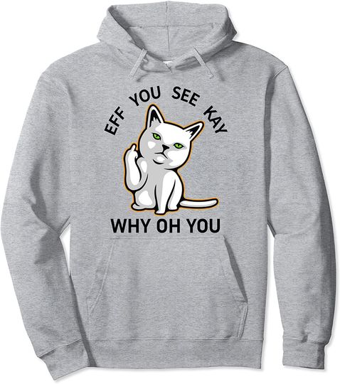 Cat Middle Finger Eff You See Kay Sweatshirt Eff You See Kay Why Oh You Cat Pullover Hoodie