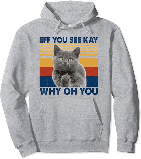 Cat Middle Finger Eff You See Kay Why Oh You Funny Cat Middle Finger Humor Cat Pullover Hoodie