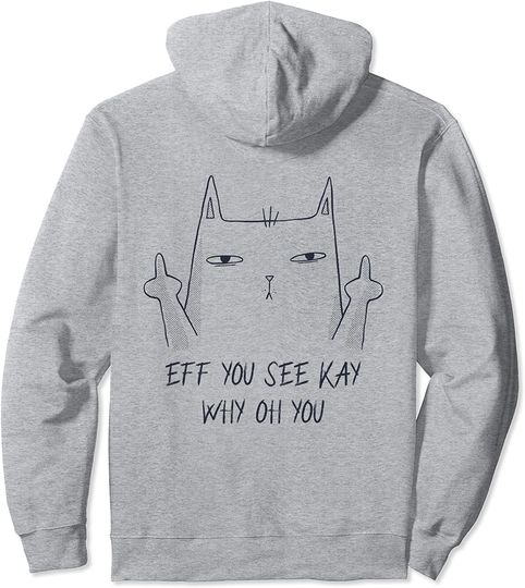 Cat Middle Finger Eff You See Kay Why Oh You Cat Middle Fingers Funny Sarcasm Pullover Hoodie