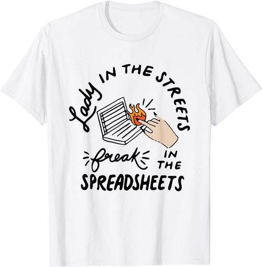 Lady in the Streets Freak in the Spreadsheets , Funny Shirts