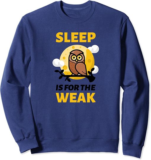 Sleep Is For The Weak Sweatshirt Funny Owl Insomniac