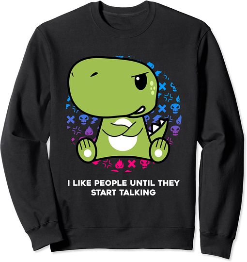 T-rex Meme Sweatshirt I Like People Until They Start Talking