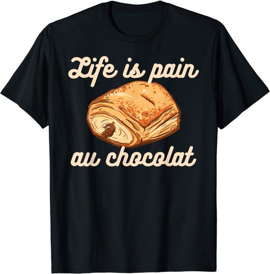 France Meme T-shirt LIFE IS PAIN AU CHOCOLAT Funny