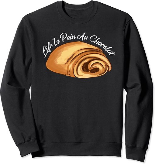 France Meme Sweatshirt LIFE IS PAIN AU CHOCOLAT Funny French