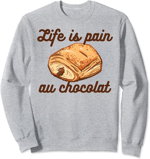 France Meme Sweatshirt LIFE IS PAIN AU CHOCOLAT Funny French