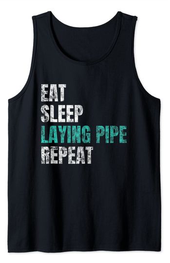 Pipe Laying Tank Top Funny Plumber Gift Eat Sleep Laying Pipe Repeat