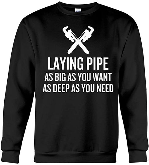 Plumber, Laying Pipe As Big As You Want As Deep As You Need Unisex T-Shirt, Hoodie, Sweatshirt, Long Sleeve, Youth T-Shirt for Men/Women/Kids