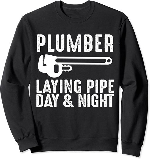 Plumber Laying Pipe Day And Night - Funny Plumber Sweatshirt