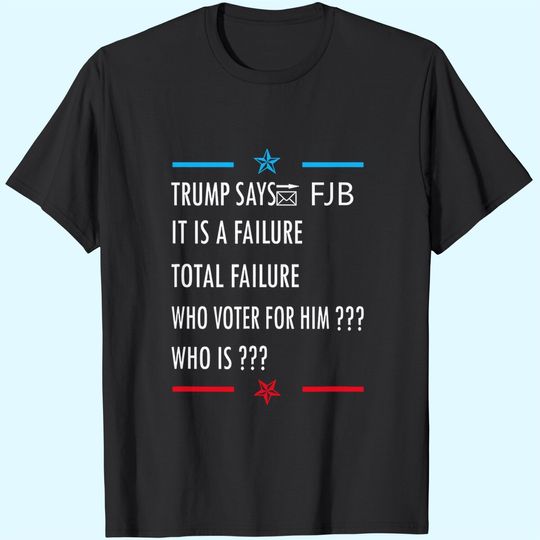 Discover Funny Trump Says FJB It is a Failure Who Voted for Him Support Trump Anti Biden T-Shirt