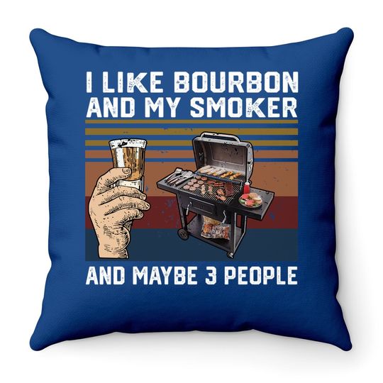 Drinking Throw Pillow I Like Bourbon And My Smoker And Maybe 3 People