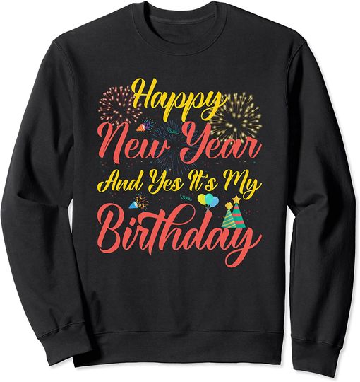 Its My Birthday Sweatshirt Happy New Year And Yes Its My Birthday His and Her