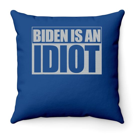 Biden Is An Idiot Funny Anti Joe Biden Political Sarcastic Throw Pillow