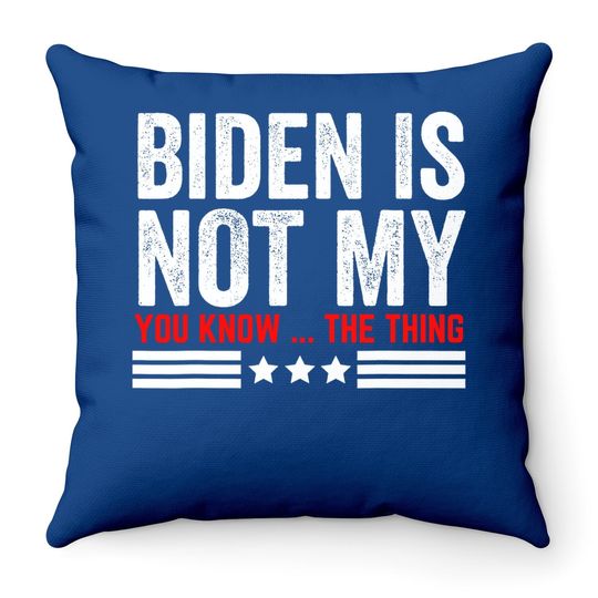 Joe Biden Is Not My You Know ..the Thing Funny Anti Biden 46 Throw Pillow