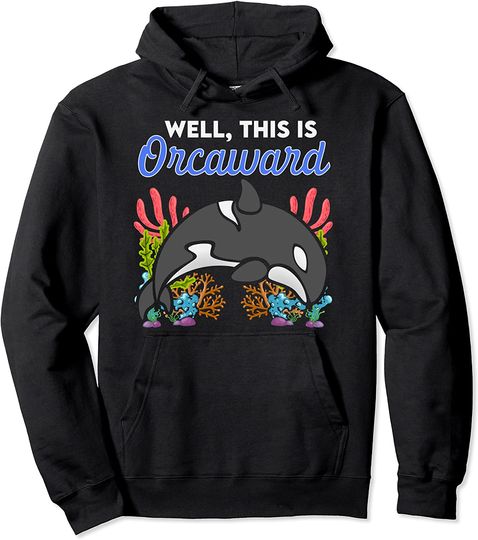 Whale Pun Hoodie Well This Is Orcaward Killer Whale Pun Sea Life Pullover