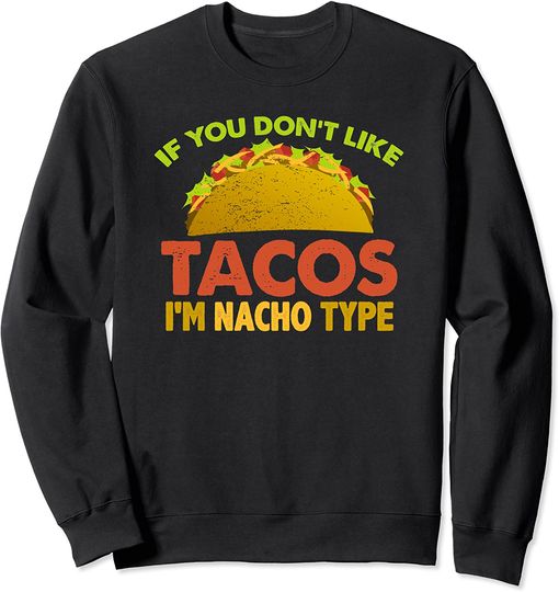 Taco Memes Sweatshirt IF YOU DON'T LIKE TACOS I'M NACHO TYPE Funny Taco Lover