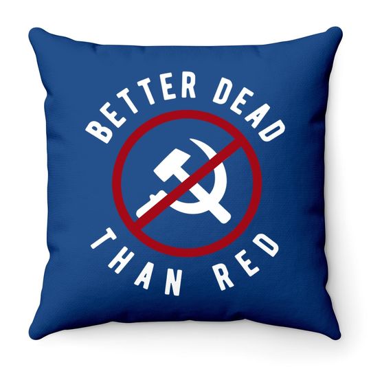 Anti Communism Better Dead Than Red Anti Socialism Throw Pillow