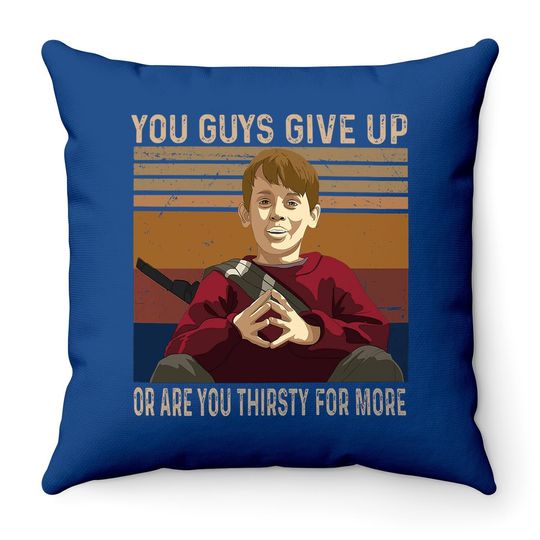 Home Alone Kevin Mccallister You Guys Give Up Or Are You Thirsty For More Throw Pillow