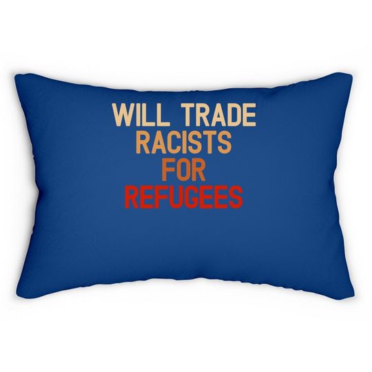 Will Trade Racists For Refugees Anti-trump Lumbar Pillow