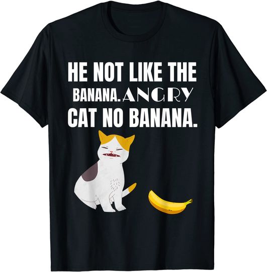 He Not Like The Banana Angry Cat No Banana Funny Cat Meme T-Shirt