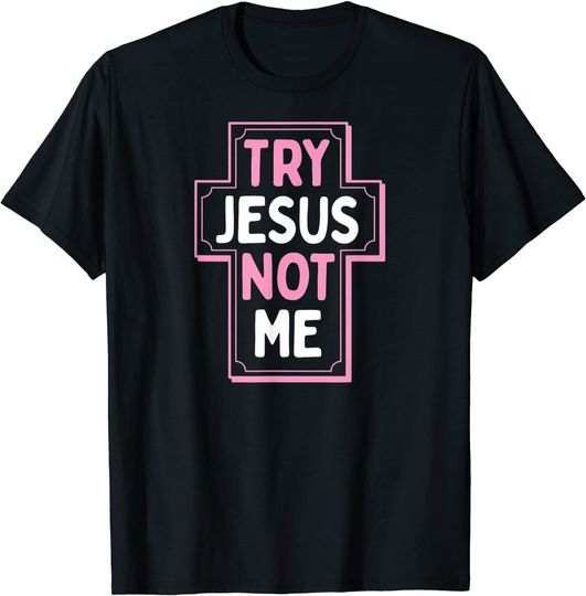 Fierce Quote T-shirt Try Jesus Not Me Christian Funny Sassy Fierce Christian
