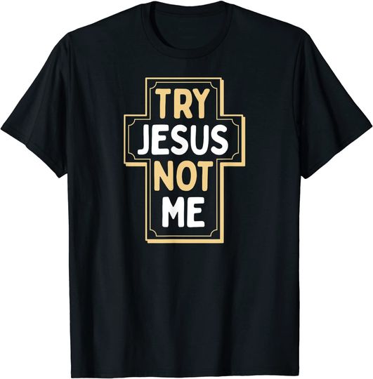 Fierce Quote T-shirt Try Jesus Not Me Christian Funny Sassy Fierce Christian