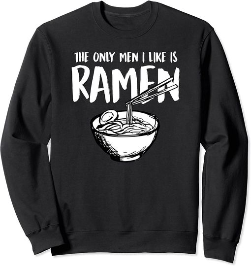 Fierce Quote Sweatshirt The Only Men I Like Is Ramen Funny Feminist