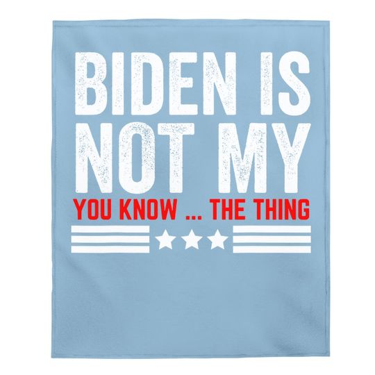 Joe Biden Is Not My You Know ..the Thing Funny Anti Biden 46 Baby Blanket