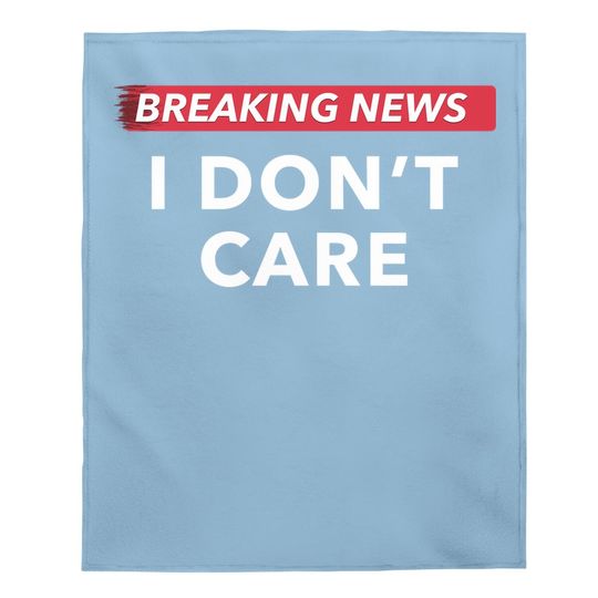 Breaking News: I Don't Care | Funny Sarcasm Humor Sarcastic Joke Graphic Baby Blanket For Women