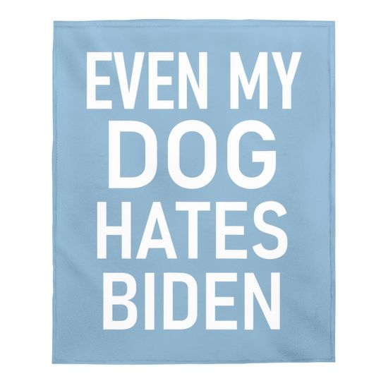 Even My Dog Hates Biden, Conservative Anti Liberal Baby Blanket