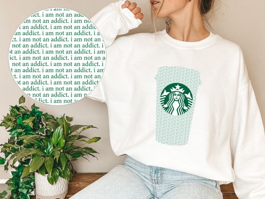 Starbucks "I Am Not an Addict" Cup Crewneck | Starbucks Sweatshirt | Starbucks Gift