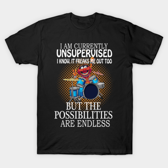 Animal Drummer, I am currently unsupervised I know it freaks me out too but possibilities are endless - Muppets - T-Shirt