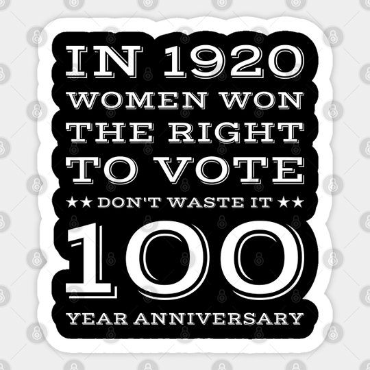 Women's , In 1920 Women Won The Right To Vote Don't Waste It , 100 year anniversary Gift - Women - Sticker