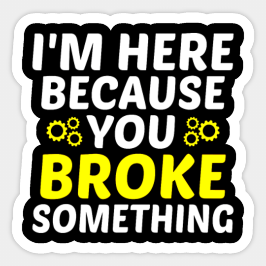 I'm Here Because You Broke Something Handyman - Handyman - Sticker